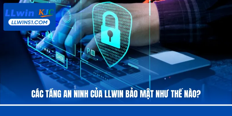 Các tầng an ninh của LLwin bảo mật như thế nào?