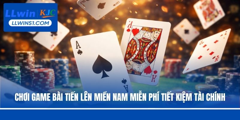Chơi game bài Tiến lên miền Nam miễn phí tiết kiệm tài chính