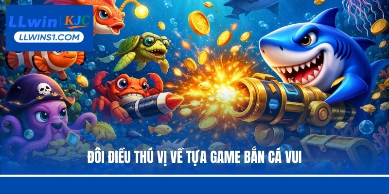 Đôi điều thú vị về tựa game bắn cá vui