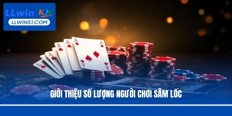 Giới thiệu số lượng người chơi Sâm lốc