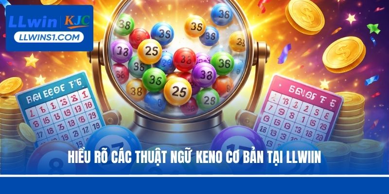 Hiểu rõ các thuật ngữ Keno cơ bản tại LLwiin
