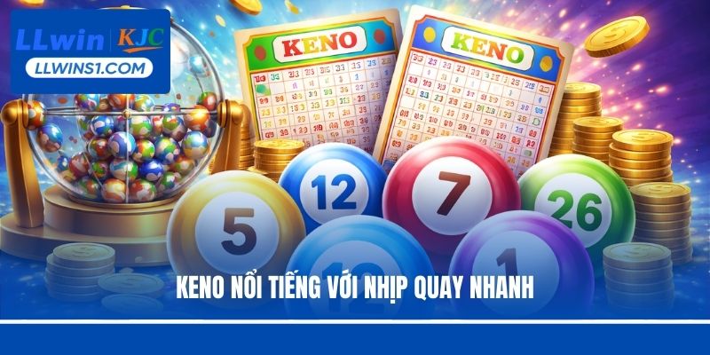 Keno nổi tiếng với nhịp quay nhanh