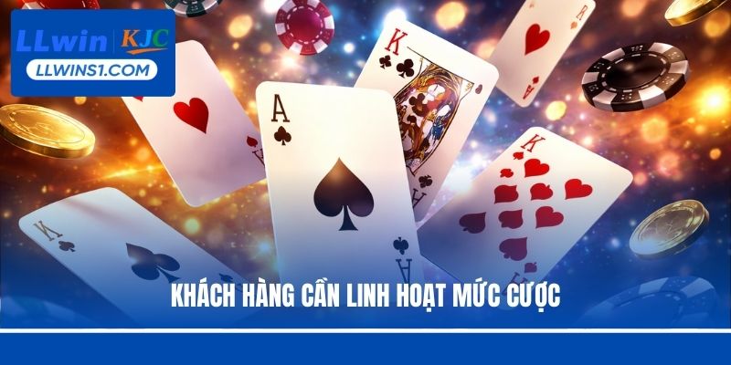 Khách hàng cần linh hoạt mức cược