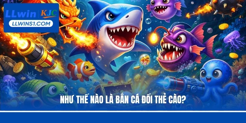 Như thế nào là bắn cá đổi thẻ cào?