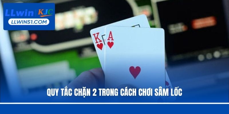 Quy tắc chặn 2 trong cách chơi Sâm lốc