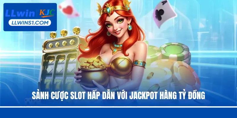 Sảnh cược slot hấp dẫn với jackpot hàng tỷ đồng