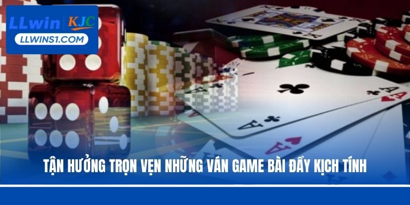 Tận hưởng trọn vẹn những ván game bài đầy kịch tính