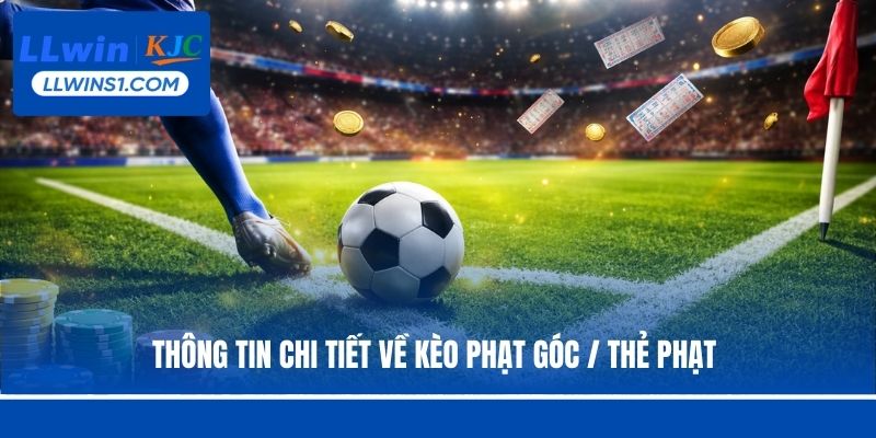 Thông tin chi tiết về kèo phạt góc / thẻ phạt 