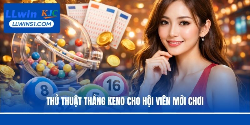 Thủ thuật thắng Keno cho hội viên mới chơi