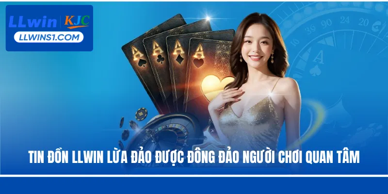Tin đồn LLwin lừa đảo được đông đảo người chơi quan tâm