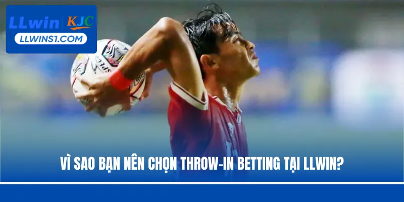 Vì sao bạn nên chọn Throw-in Betting tại LLwin?